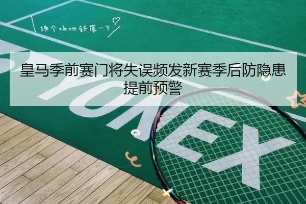 皇马季前赛门将失误频发新赛季后防隐患提前预警